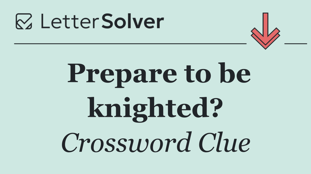 Prepare to be knighted?