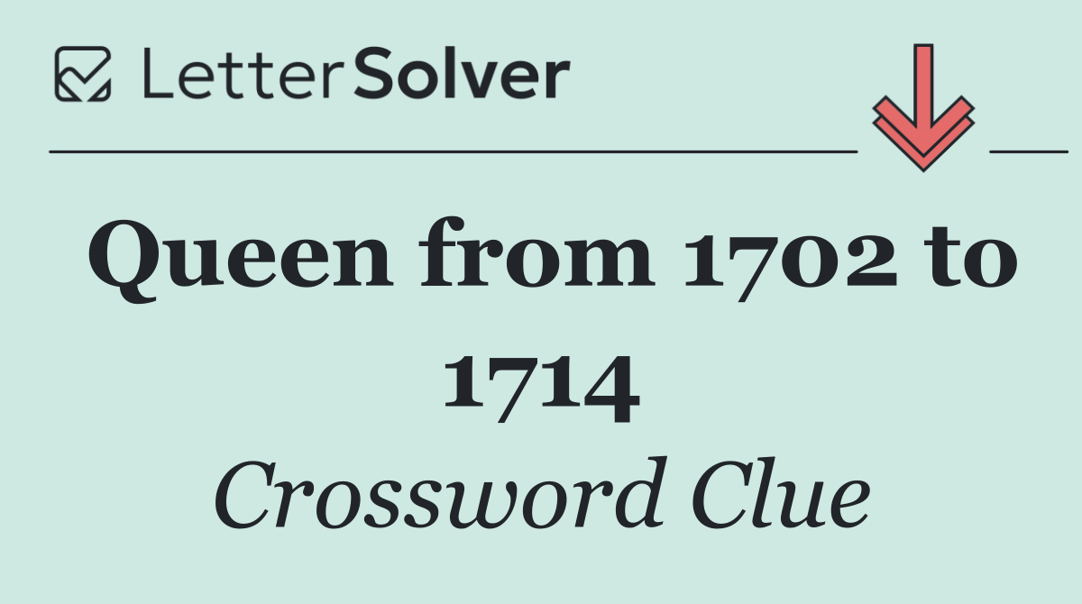 Queen from 1702 to 1714