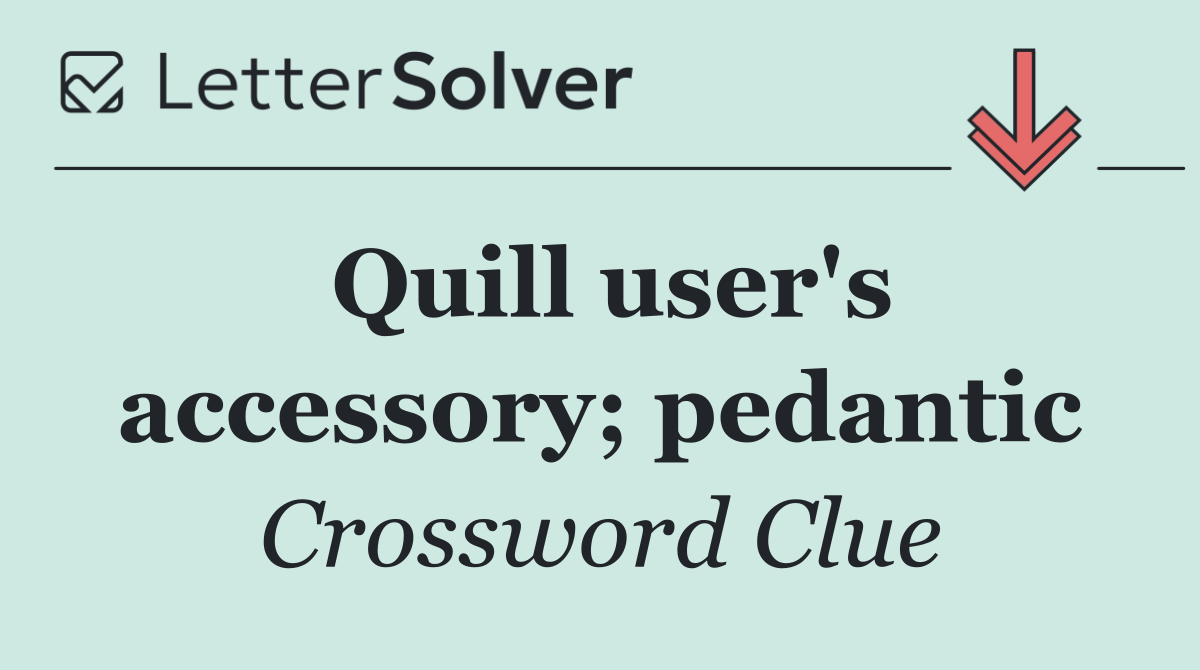 Quill user's accessory; pedantic