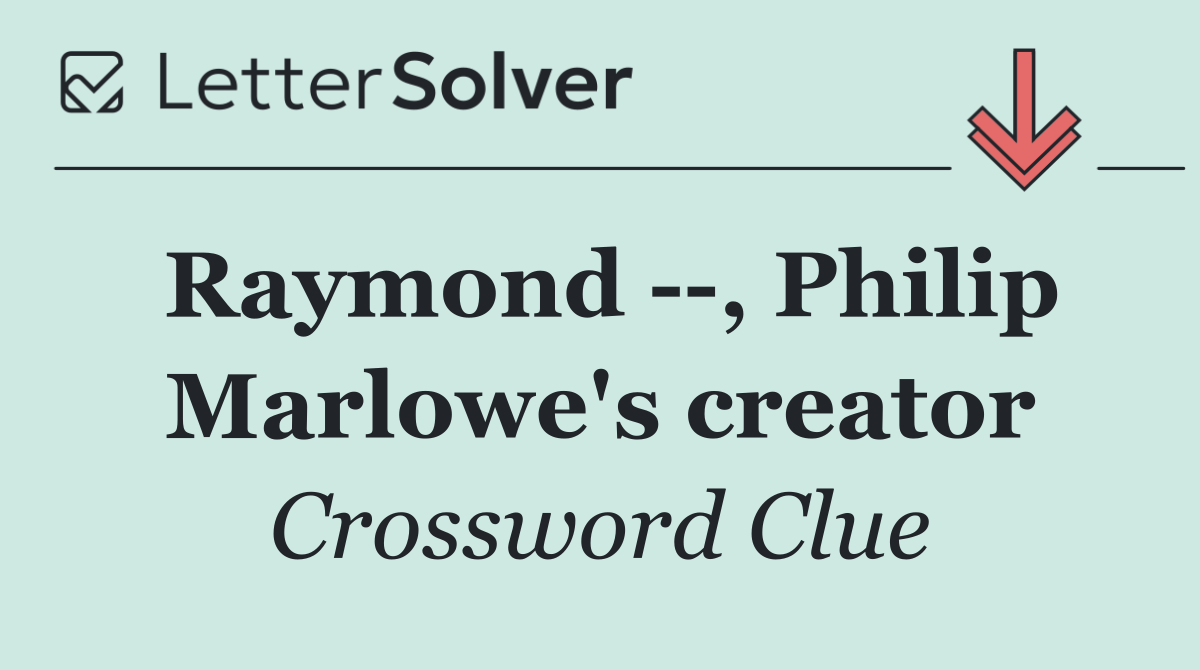 Raymond   , Philip Marlowe's creator