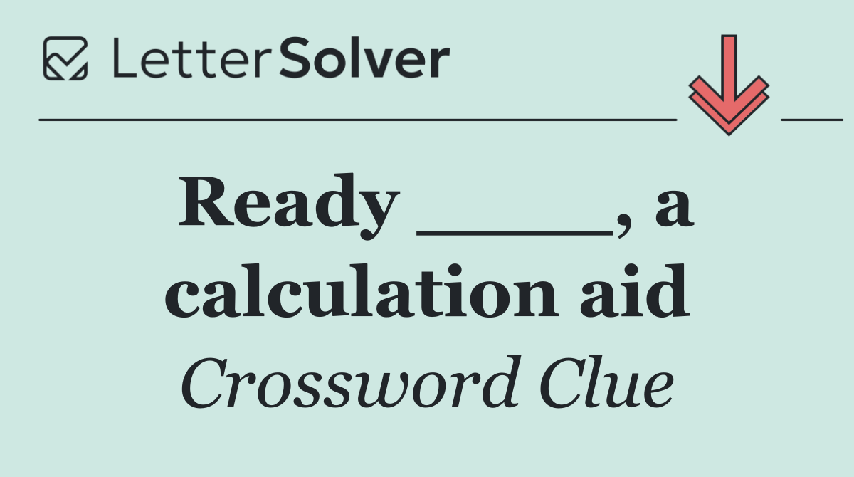 Ready ____, a calculation aid