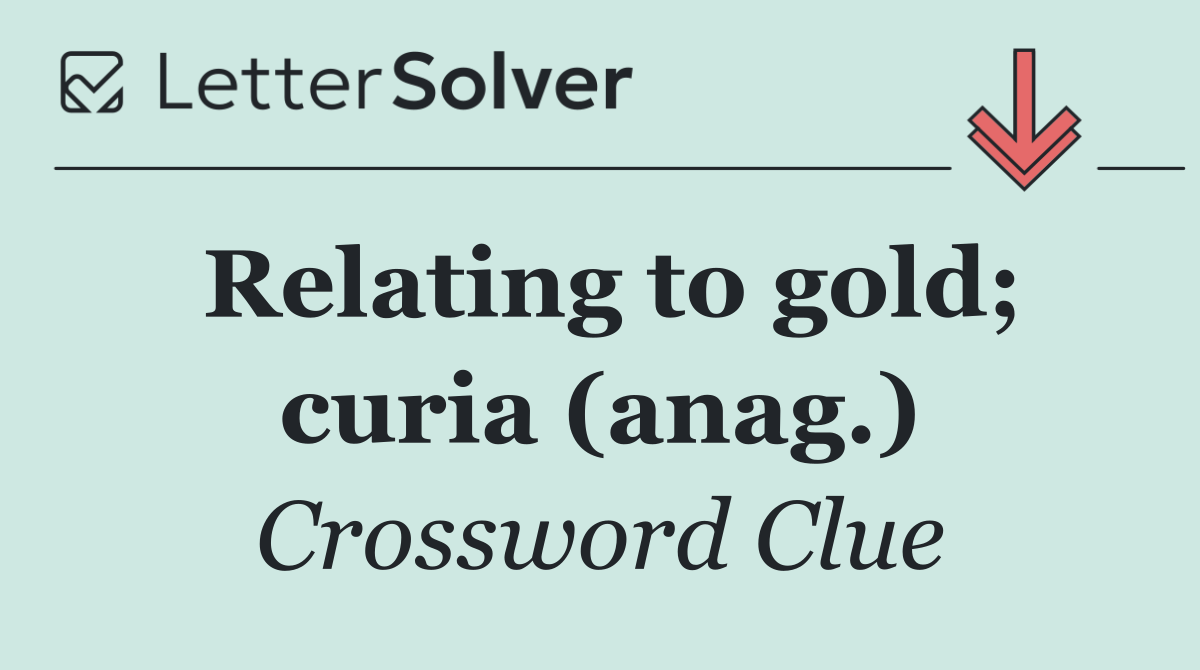 Relating to gold; curia (anag.)