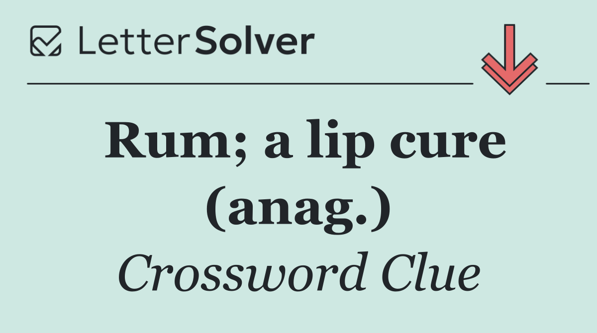 Rum; a lip cure (anag.)