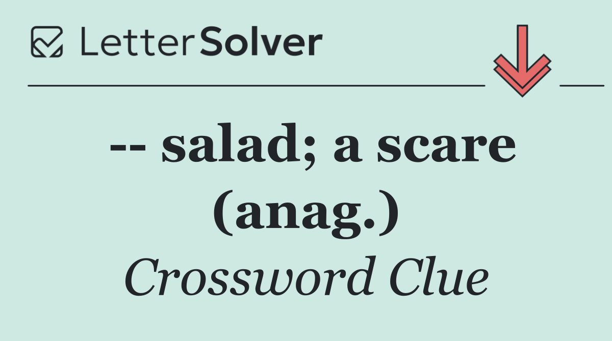    salad; a scare (anag.)