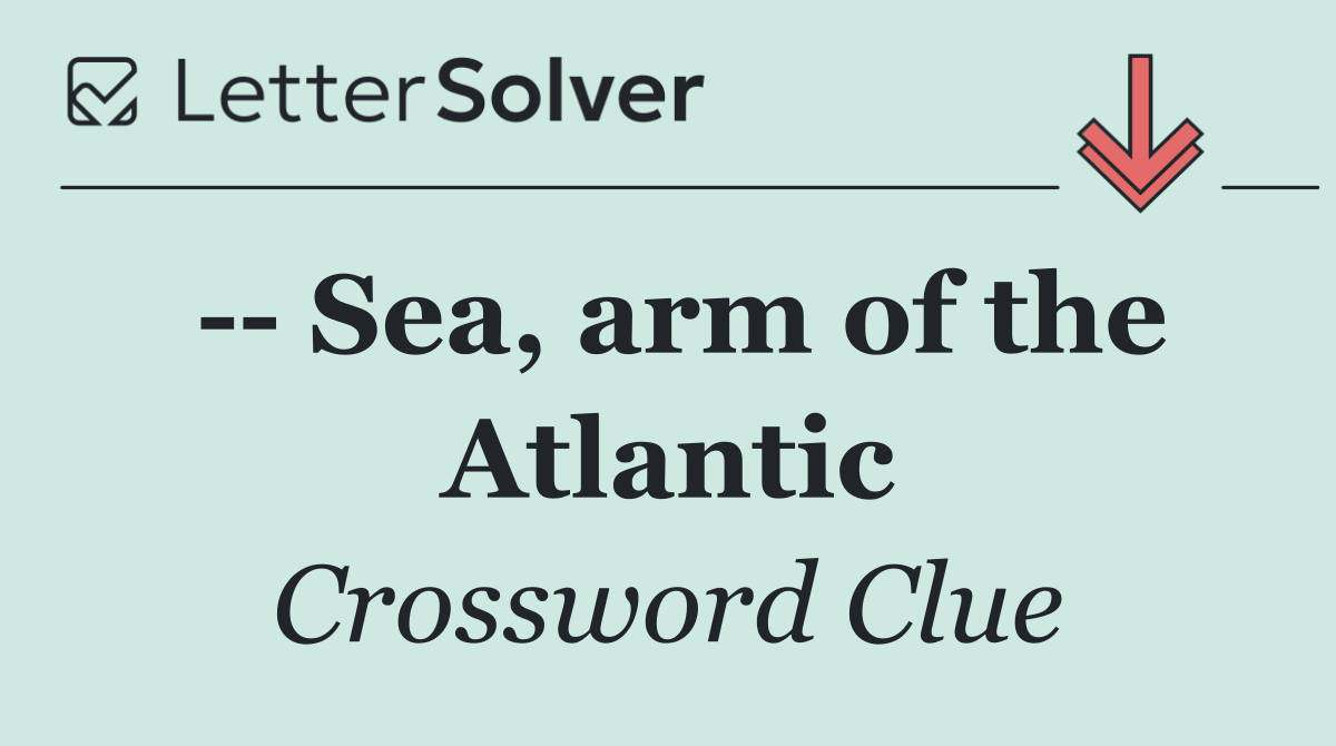    Sea, arm of the Atlantic