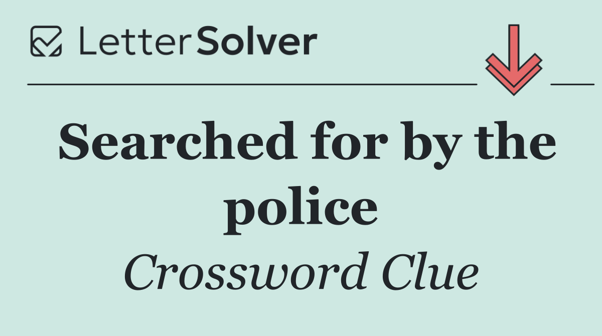 Searched for by the police