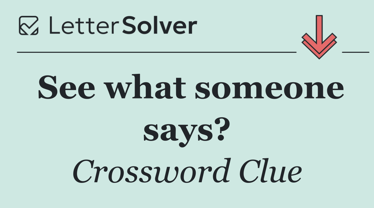 See what someone says?