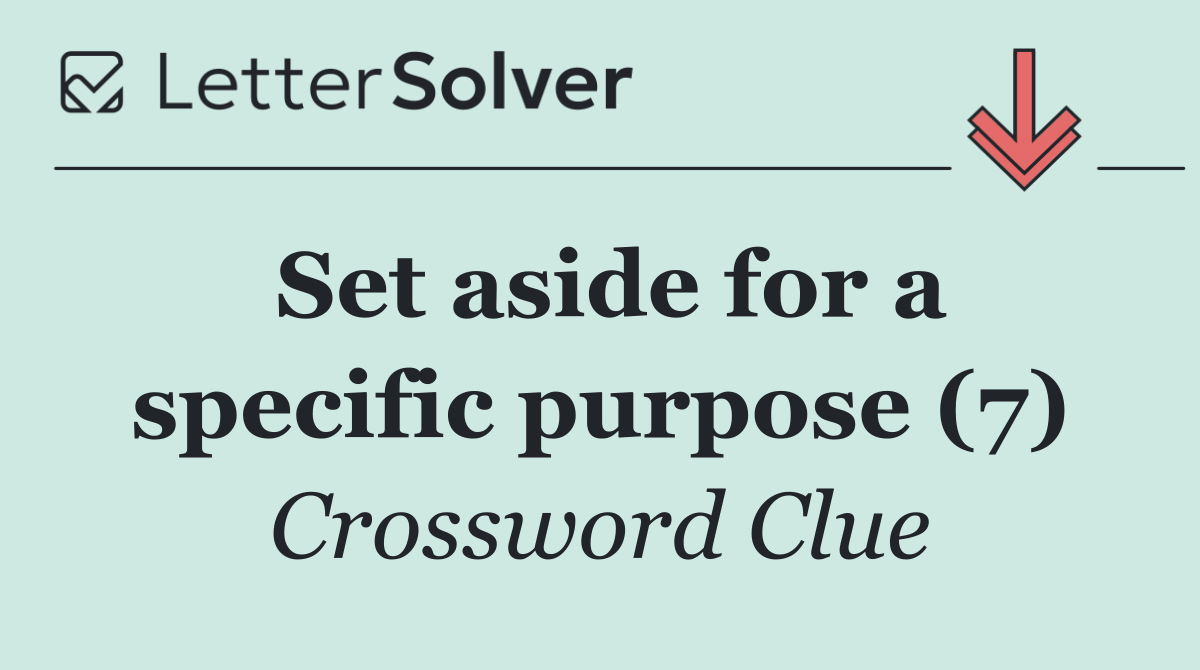 Set aside for a specific purpose (7)