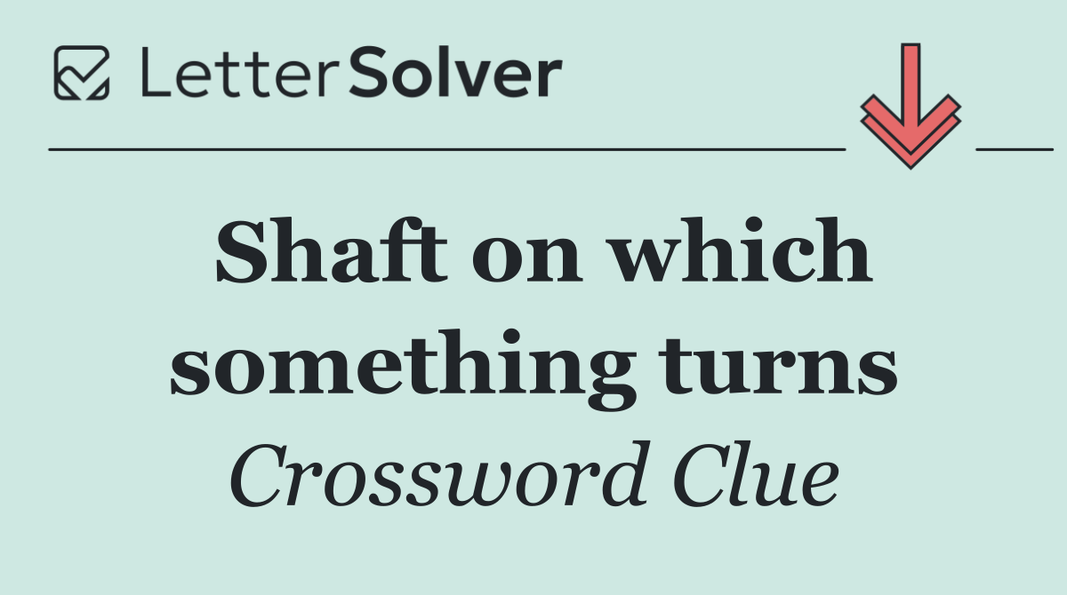 Shaft on which something turns