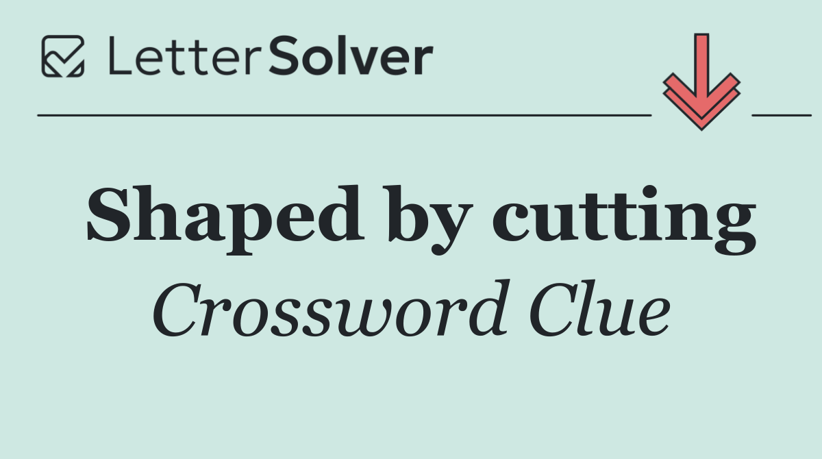 Shaped by cutting