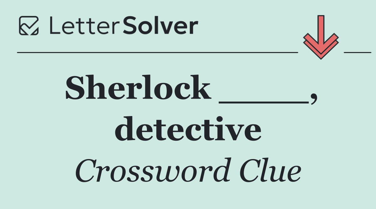 Sherlock ____, detective