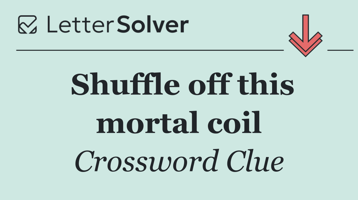 Shuffle off this mortal coil