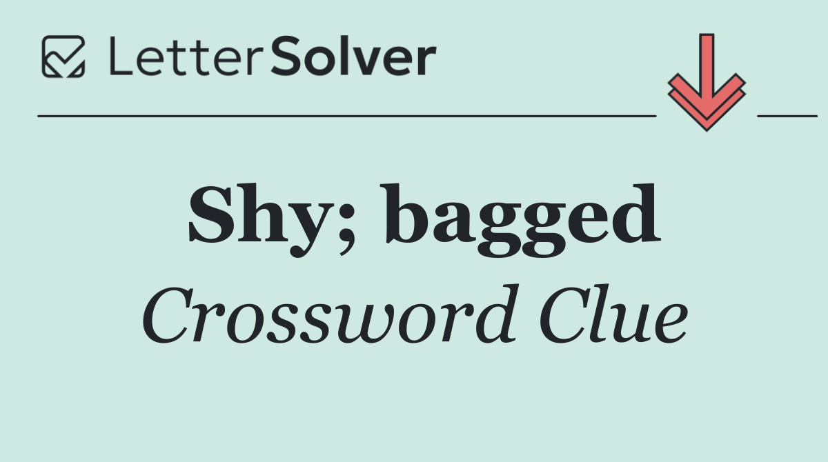 Shy; bagged