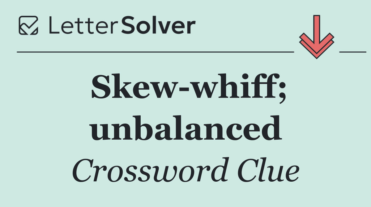 Skew whiff; unbalanced