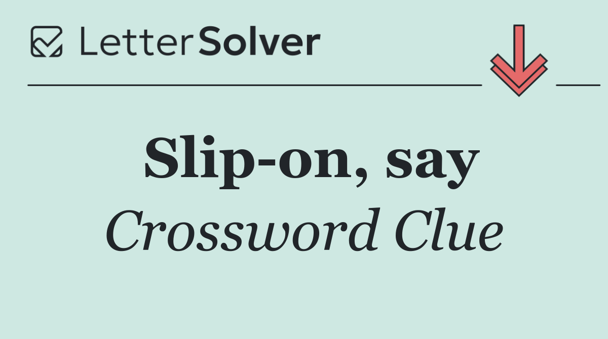 Slip on, say