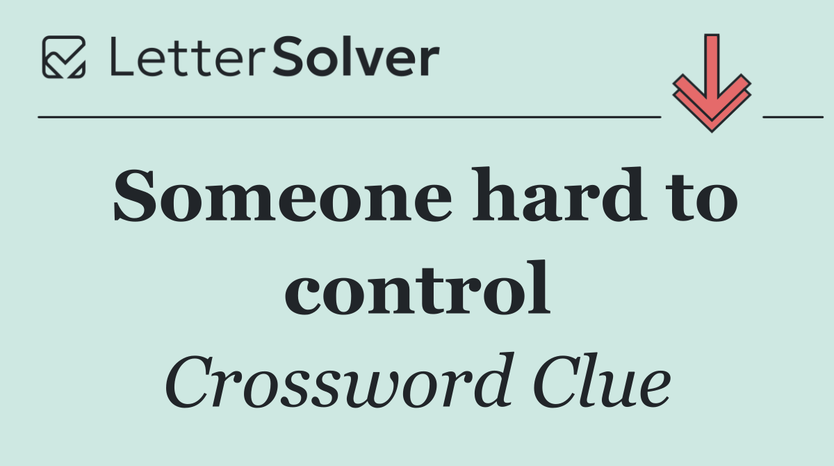 Someone hard to control