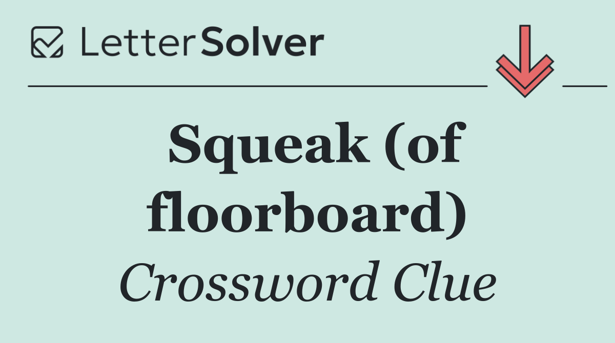 Squeak (of floorboard)