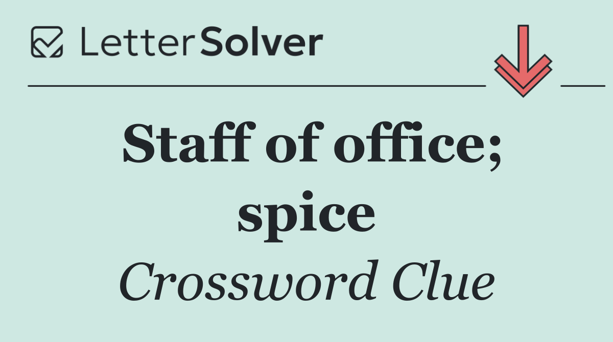 Staff of office; spice