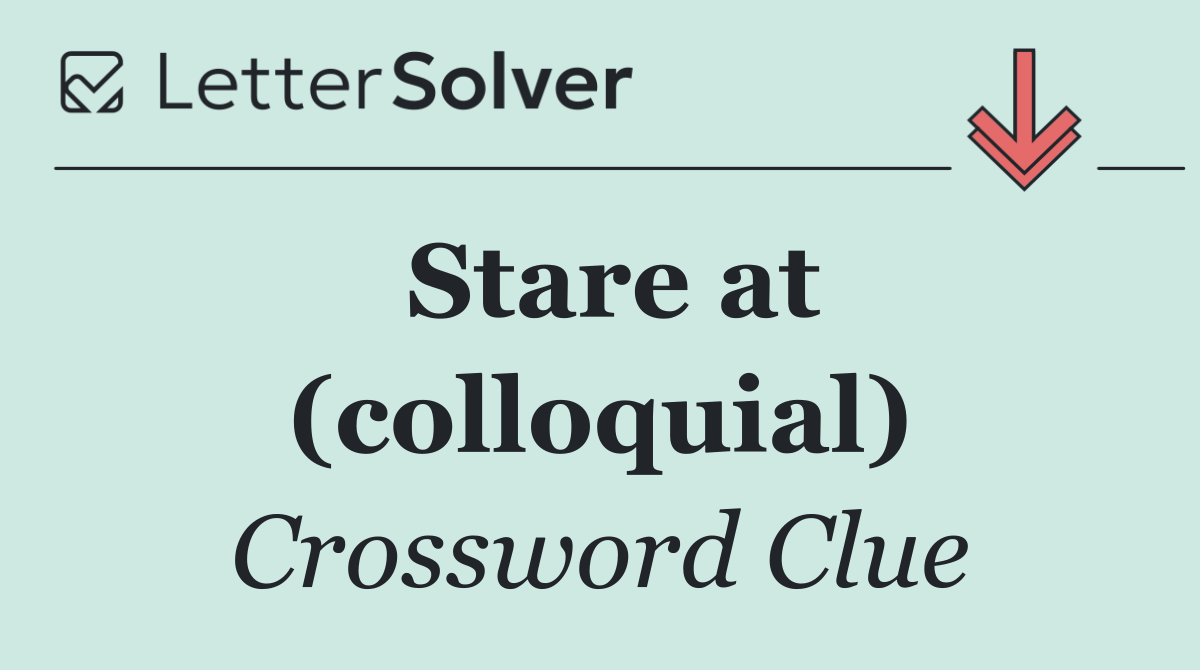 Stare at (colloquial)