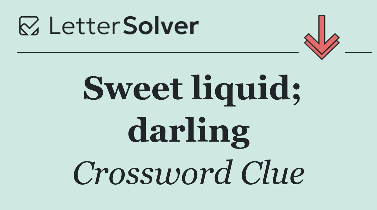 Sweet liquid; darling