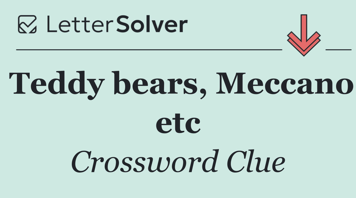Teddy bears, Meccano etc