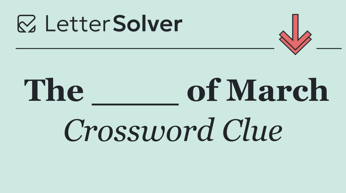 The ____ of March