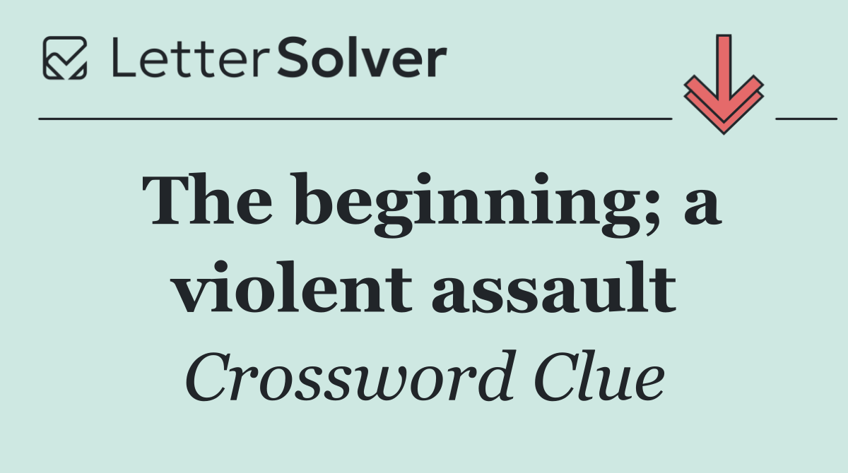 The beginning; a violent assault