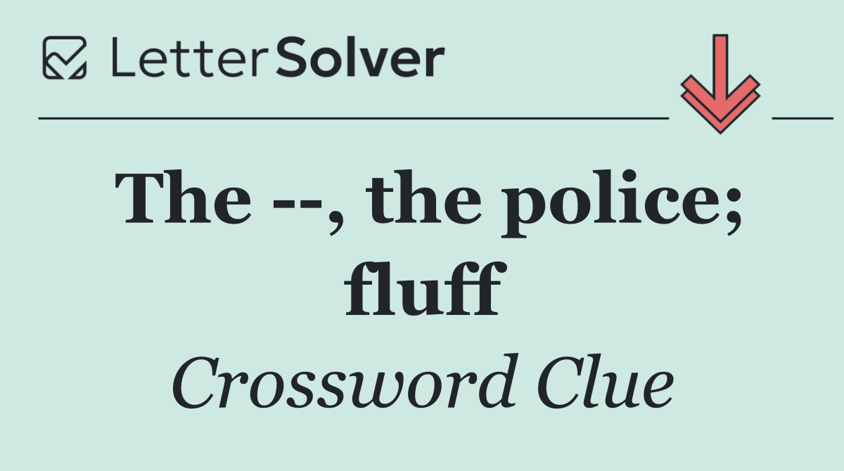 The   , the police; fluff