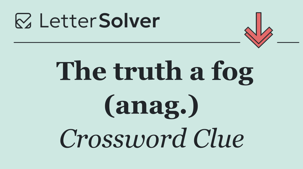The truth a fog (anag.)