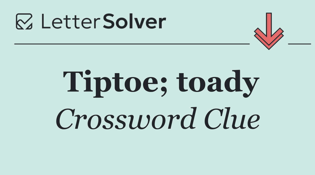 Tiptoe; toady