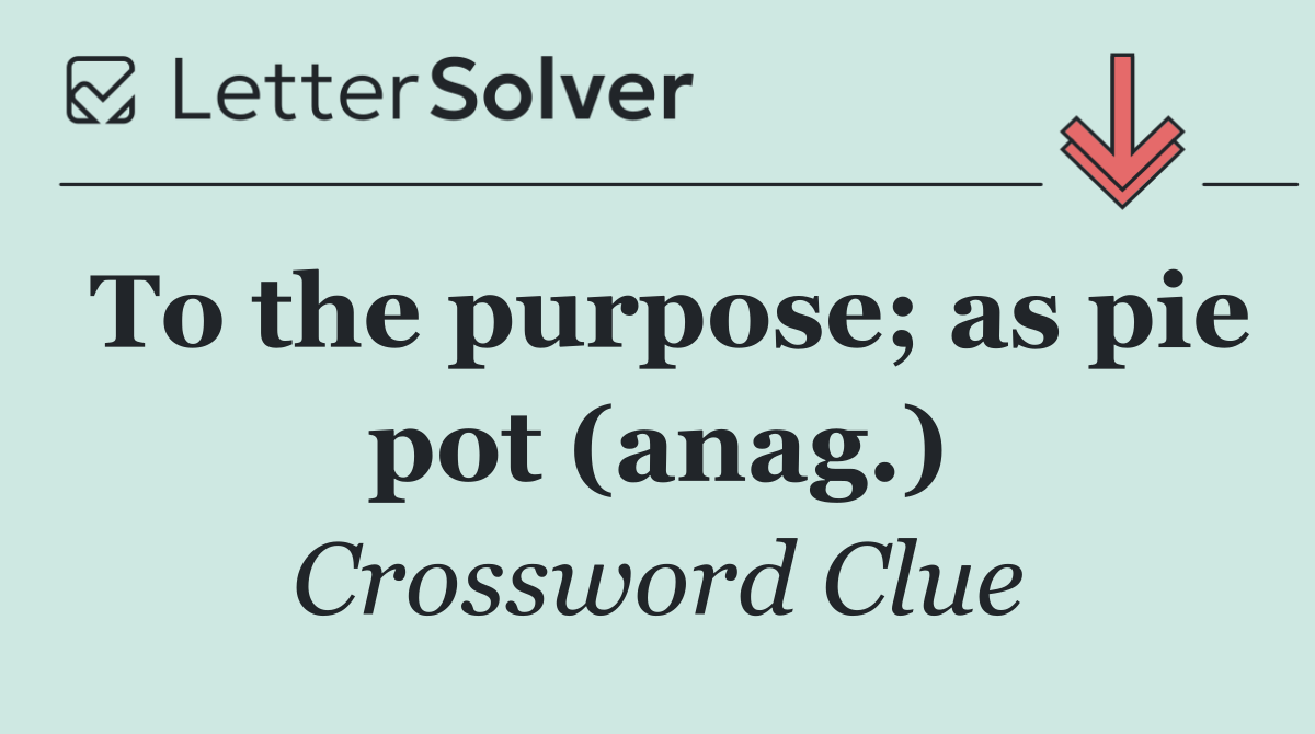 To the purpose; as pie pot (anag.)