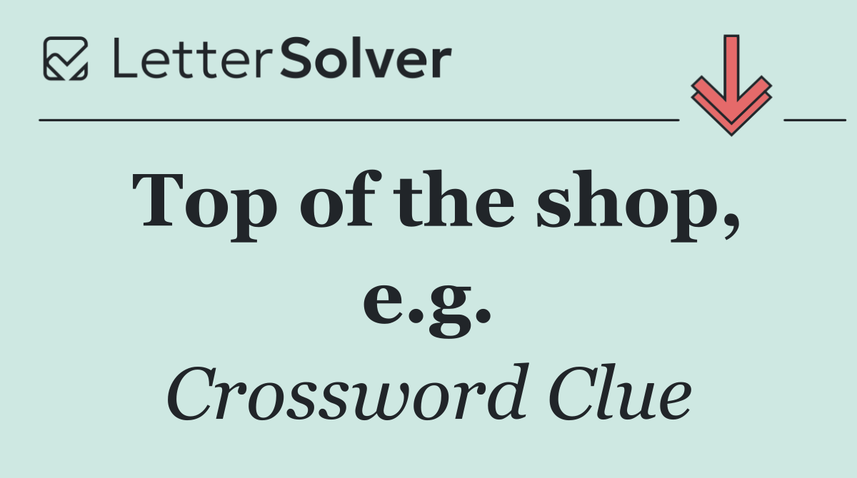 Top of the shop, e.g.