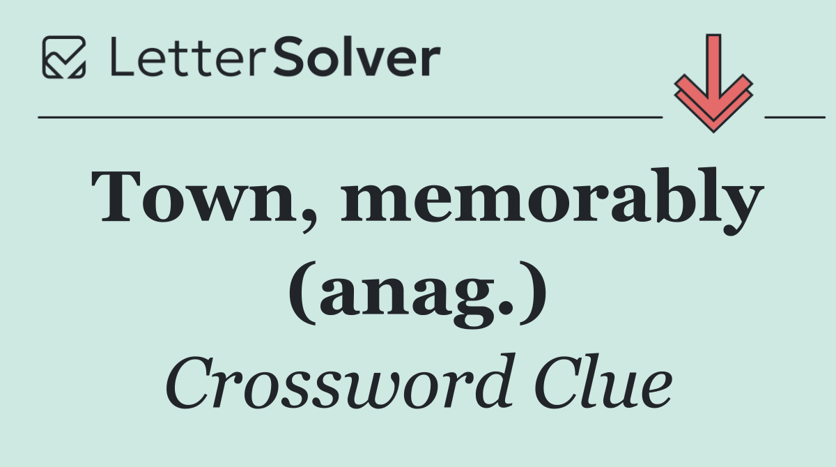 Town, memorably (anag.)