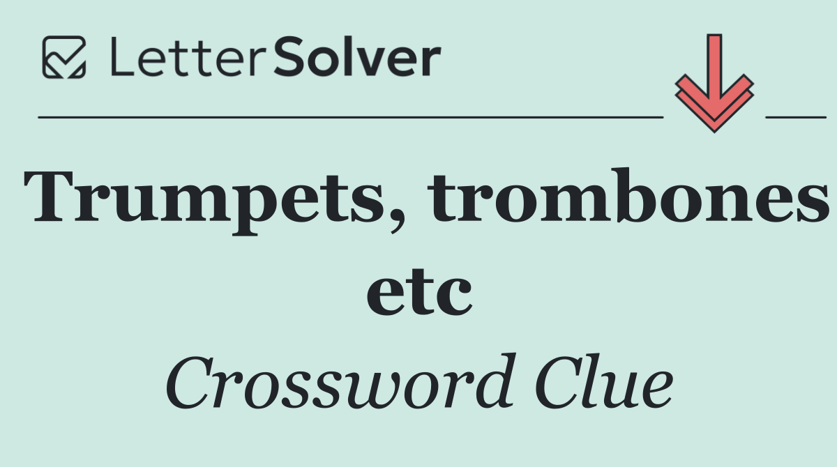 Trumpets, trombones etc
