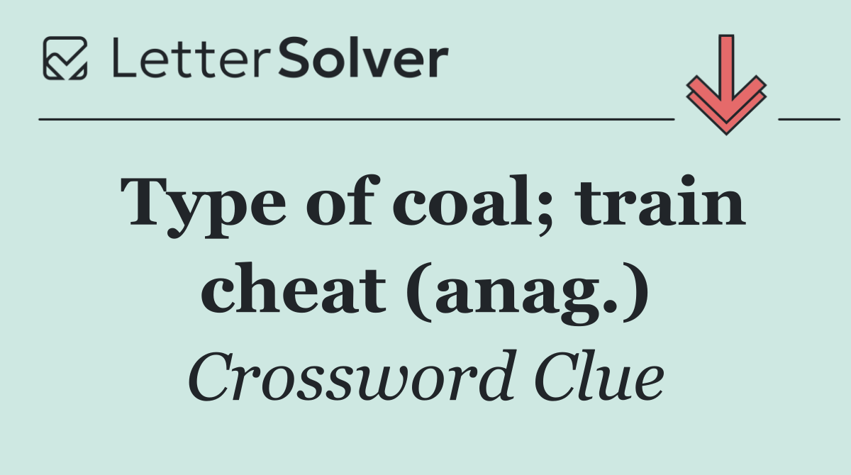 Type of coal; train cheat (anag.)