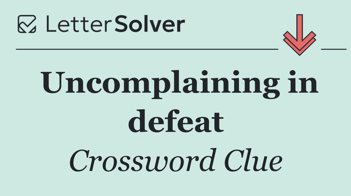 Uncomplaining in defeat