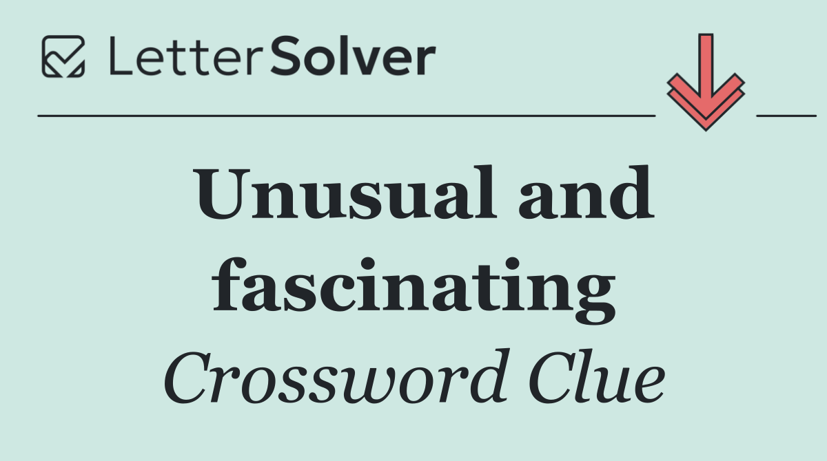 Unusual and fascinating