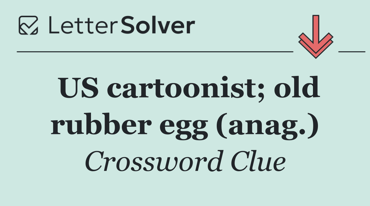 US cartoonist; old rubber egg (anag.)