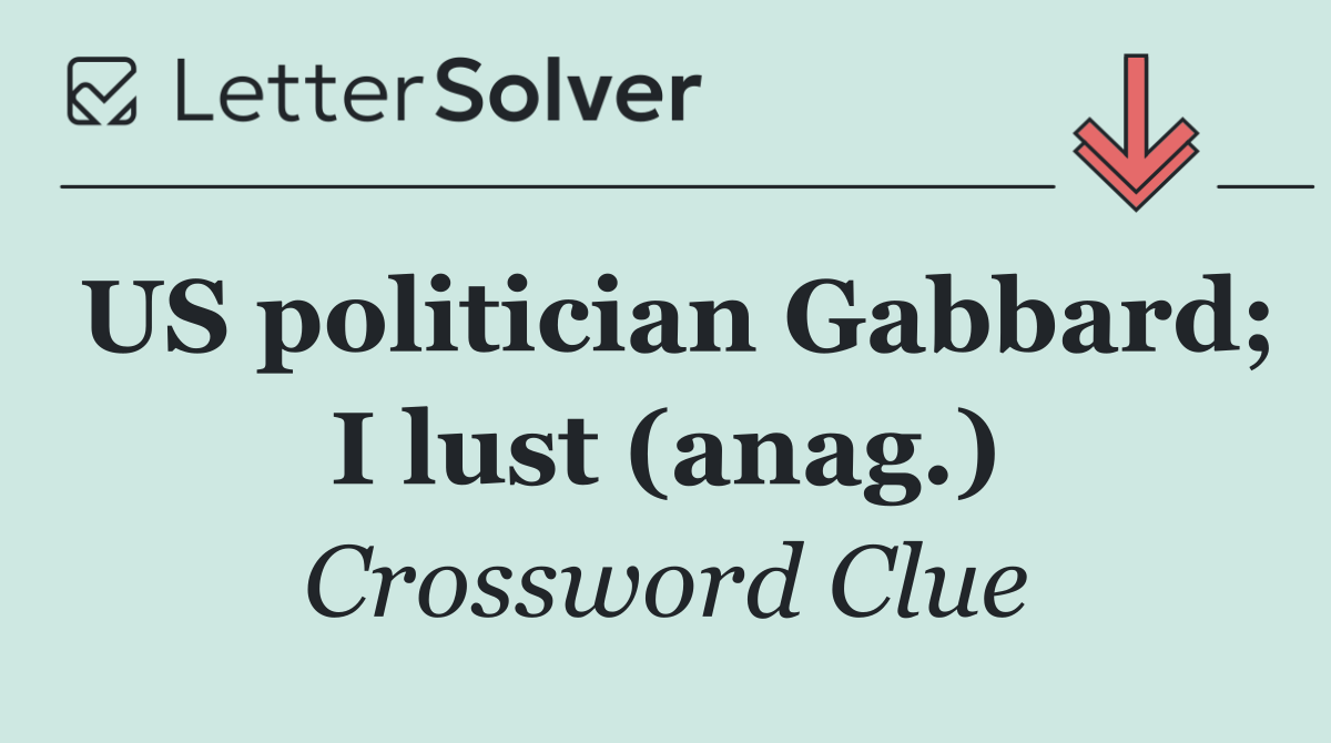US politician Gabbard; I lust (anag.)