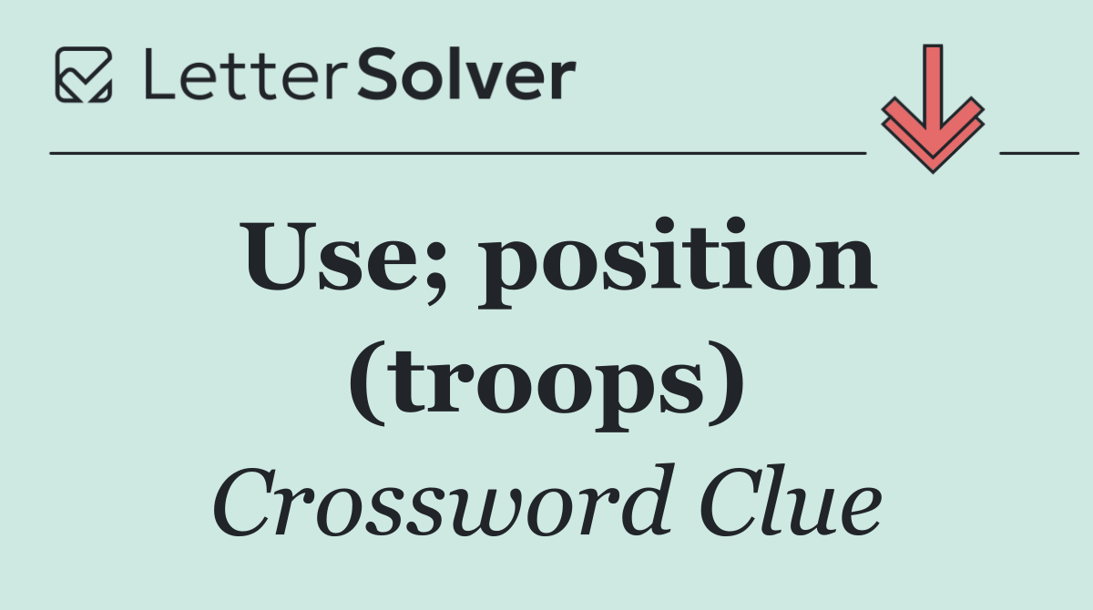 Use; position (troops)