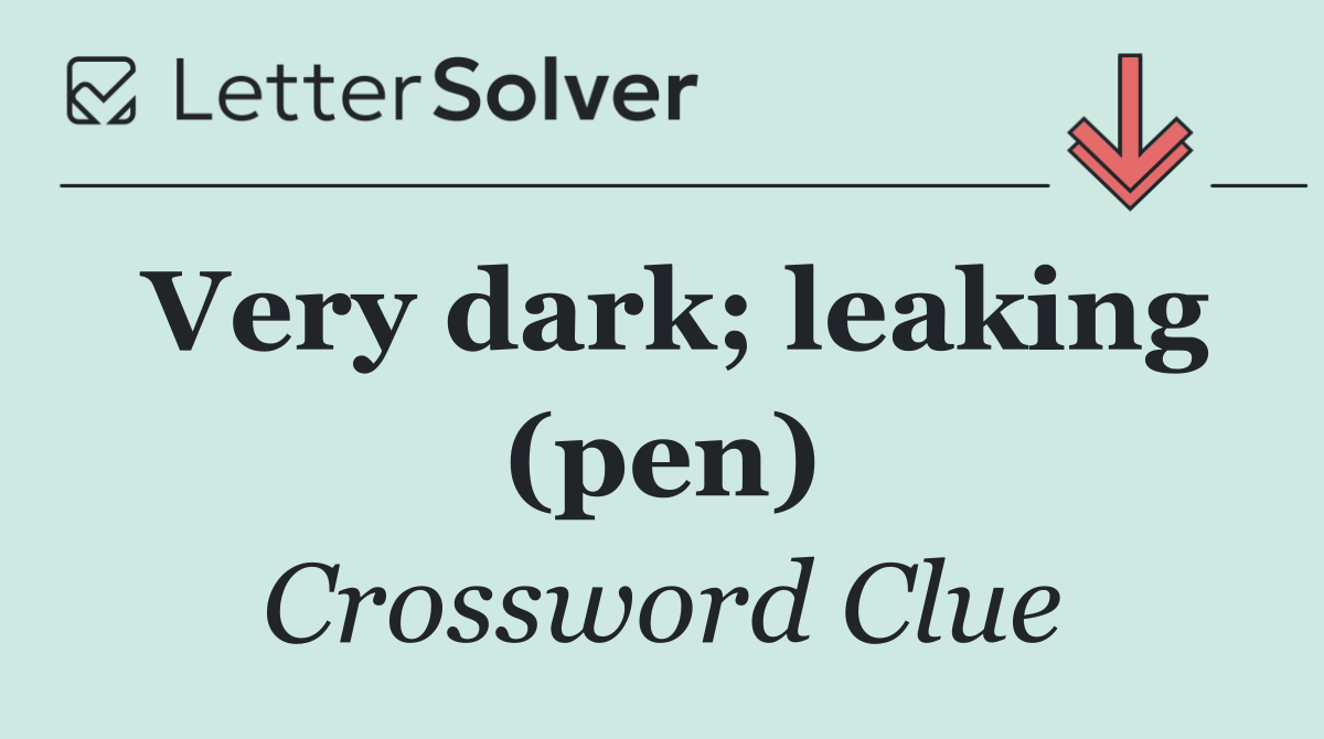 Very dark; leaking (pen)