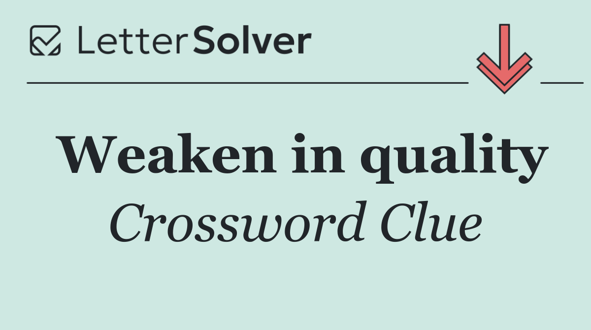 Weaken in quality