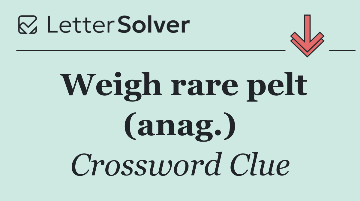 Weigh rare pelt (anag.)