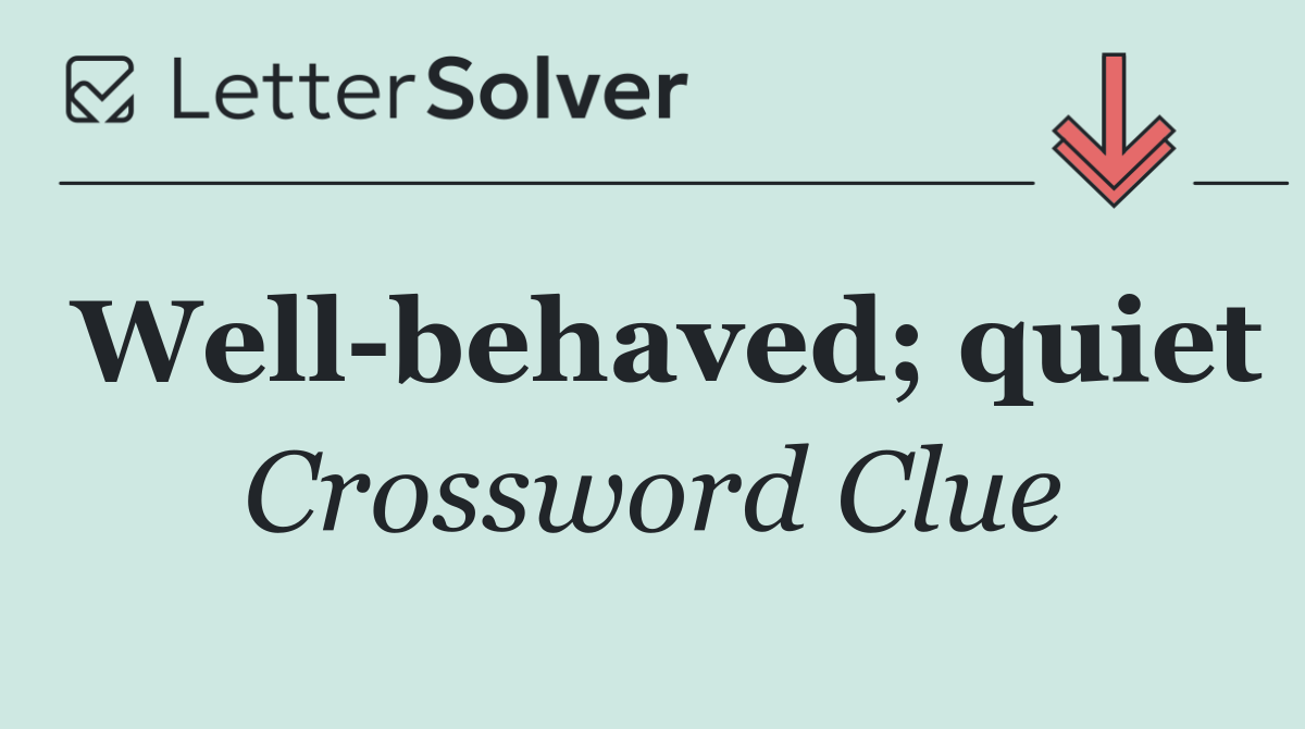 Well behaved; quiet