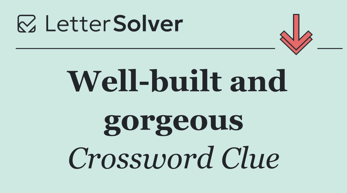 Well built and gorgeous