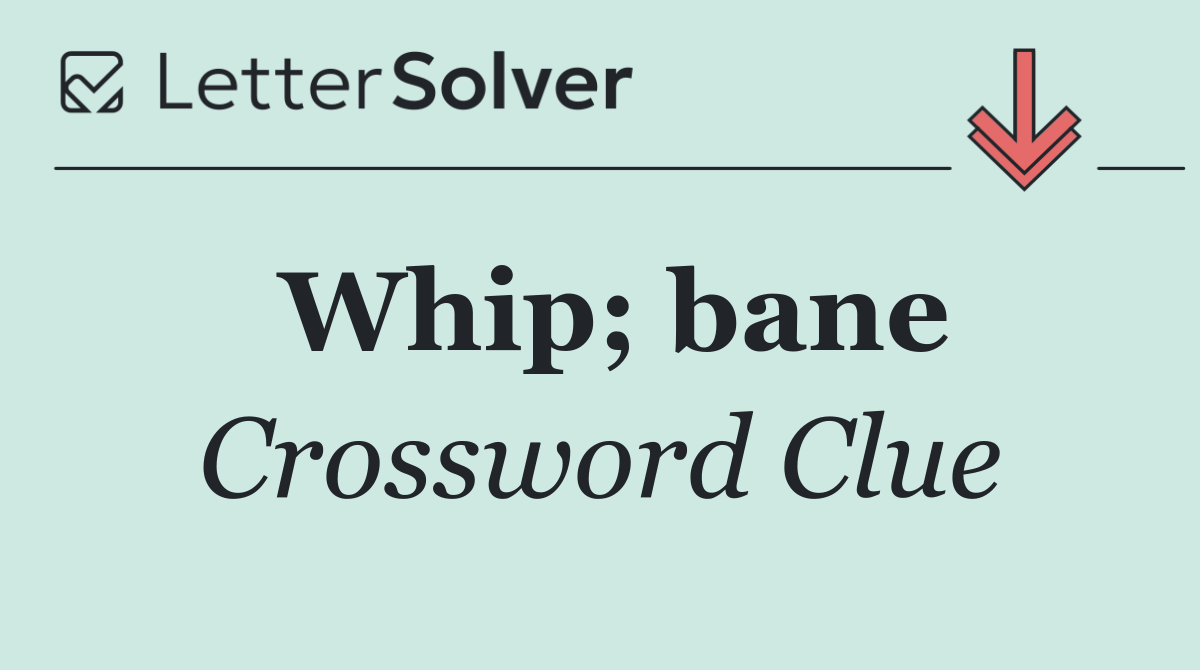 Whip; bane