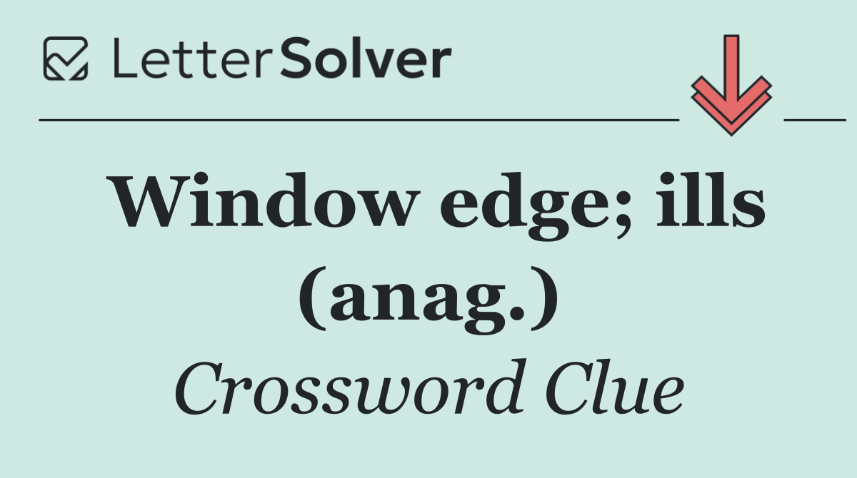 Window edge; ills (anag.)