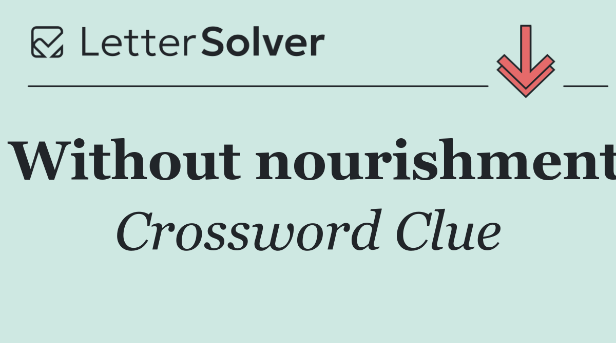 Without nourishment