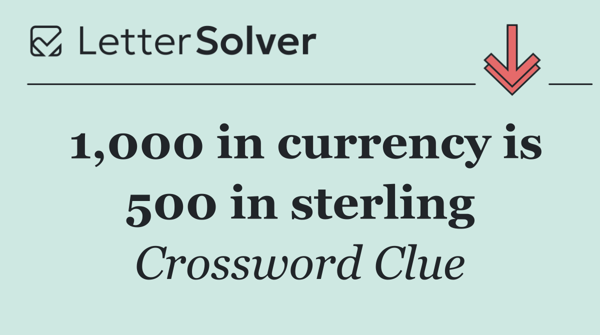1,000 in currency is 500 in sterling