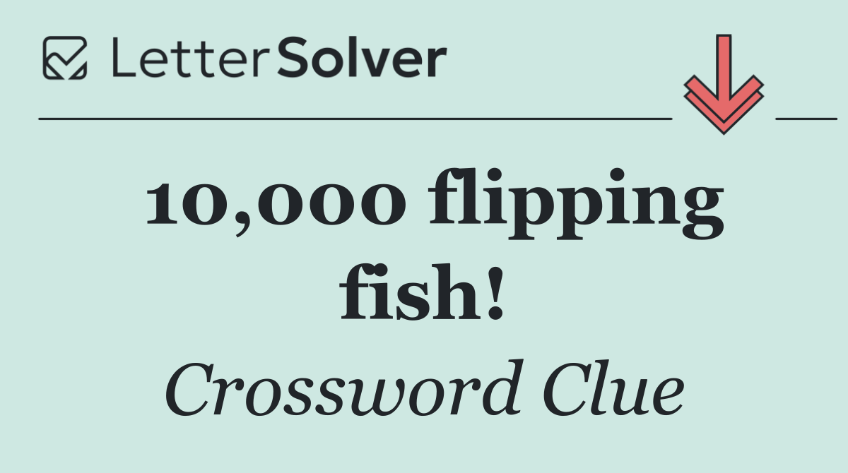 10,000 flipping fish!